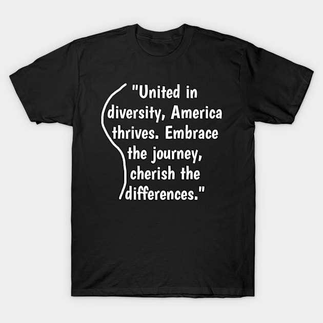 United in diversity, America thrives. Embrace the journey, cherish the differences. T-Shirt by NoorAlbayati93